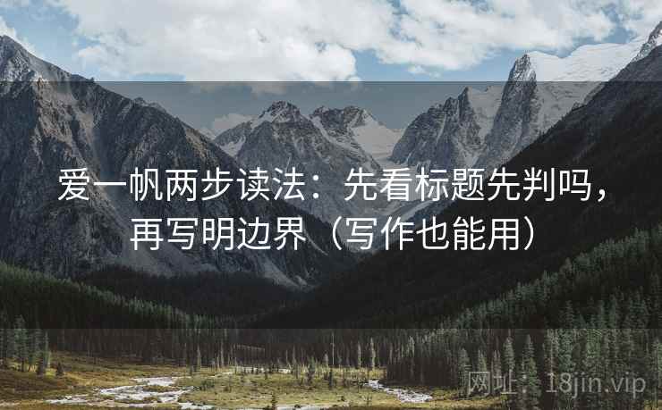 爱一帆两步读法：先看标题先判吗，再写明边界（写作也能用）  第2张
